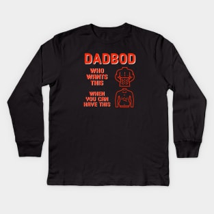 Dad Bod Who Wants This When You Can Have This Kids Long Sleeve T-Shirt
